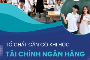 Những tố chất có thiết khi học Tài chính Ngân hàng